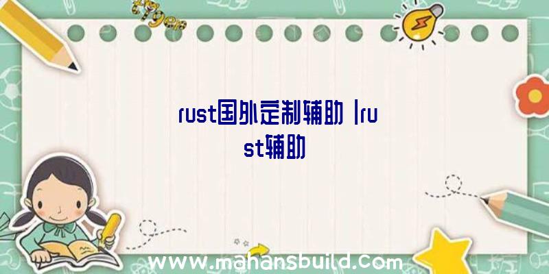 「rust国外定制辅助」|rust辅助